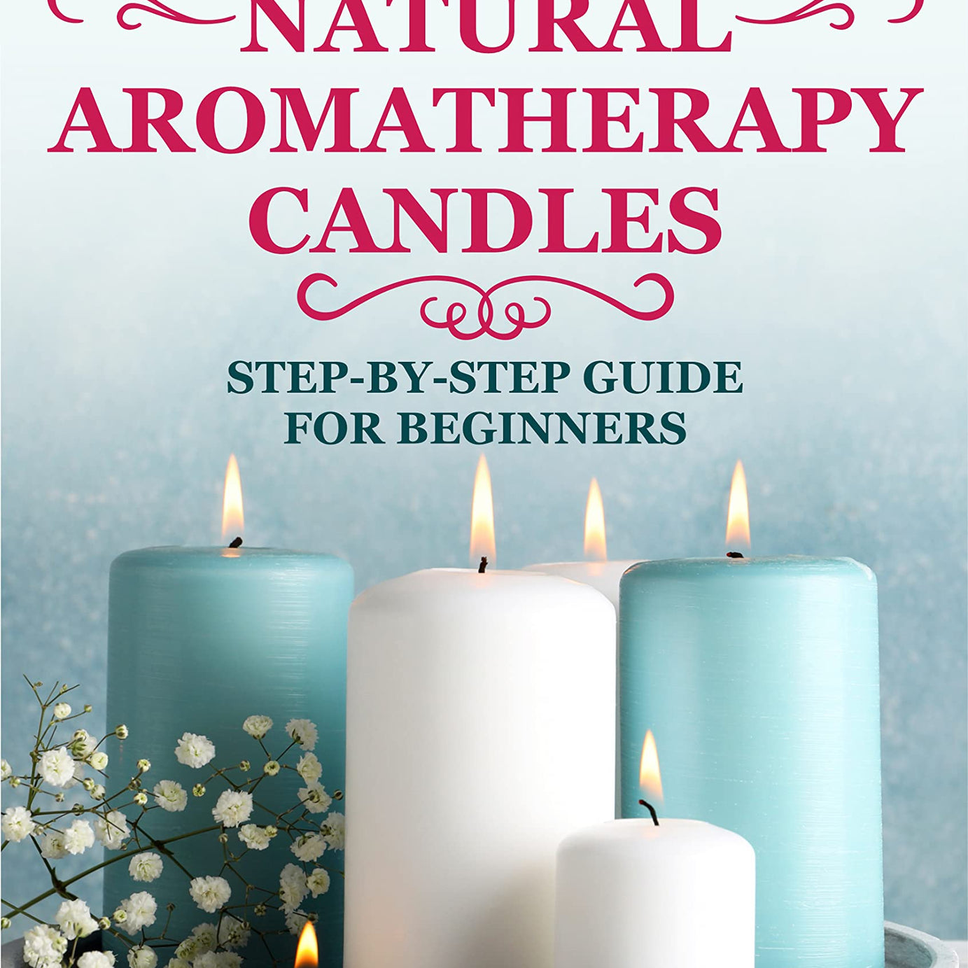 HOW TO MAKE HOMEMADE NATURAL AROMATHERAPY CANDLES: STEP-BY-STEP GUIDE FOR BEGINNERS